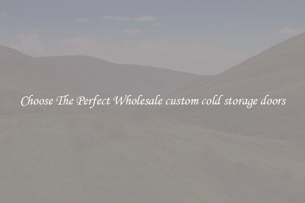 Choose The Perfect Wholesale custom cold storage doors