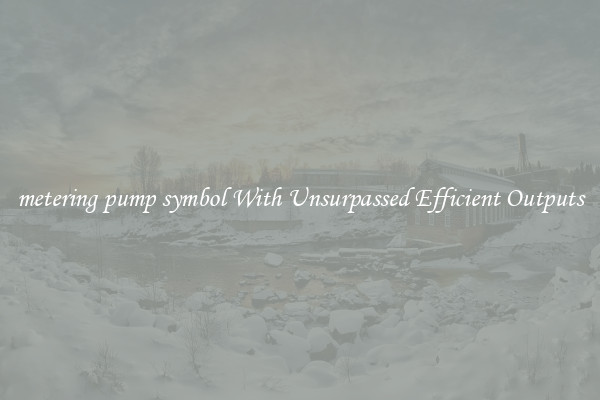 metering pump symbol With Unsurpassed Efficient Outputs