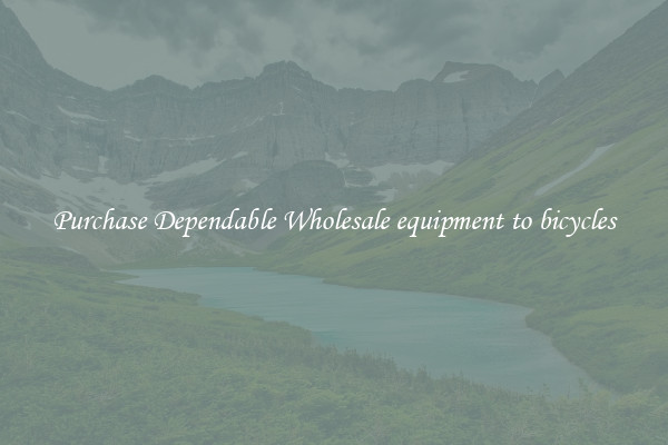 Purchase Dependable Wholesale equipment to bicycles