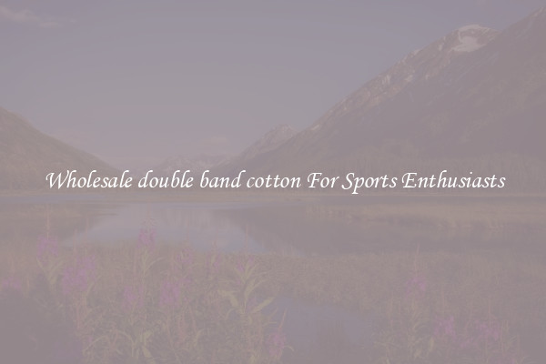 Wholesale double band cotton For Sports Enthusiasts