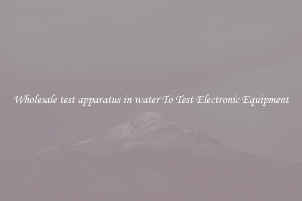 Wholesale test apparatus in water To Test Electronic Equipment