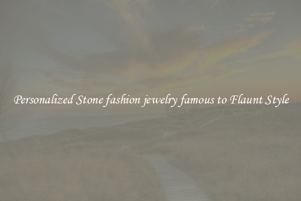 Personalized Stone fashion jewelry famous to Flaunt Style