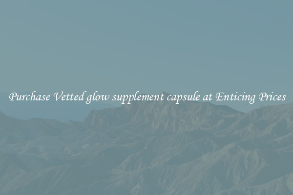Purchase Vetted glow supplement capsule at Enticing Prices