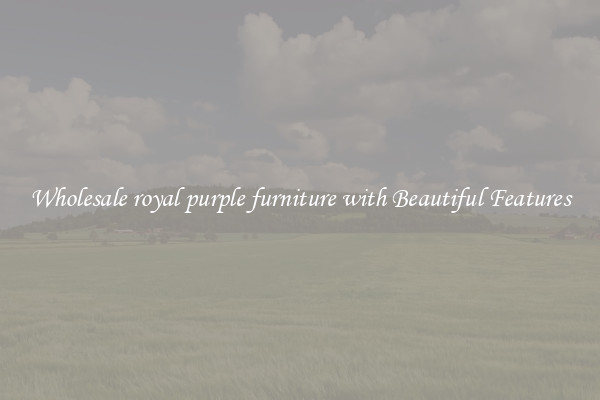 Wholesale royal purple furniture with Beautiful Features