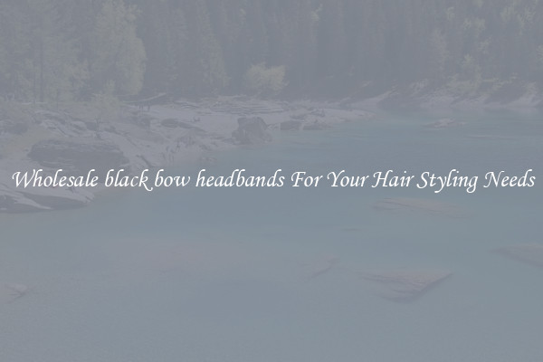 Wholesale black bow headbands For Your Hair Styling Needs