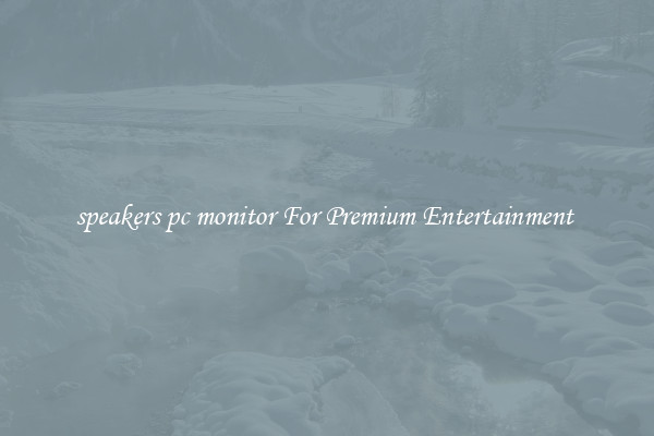 speakers pc monitor For Premium Entertainment 