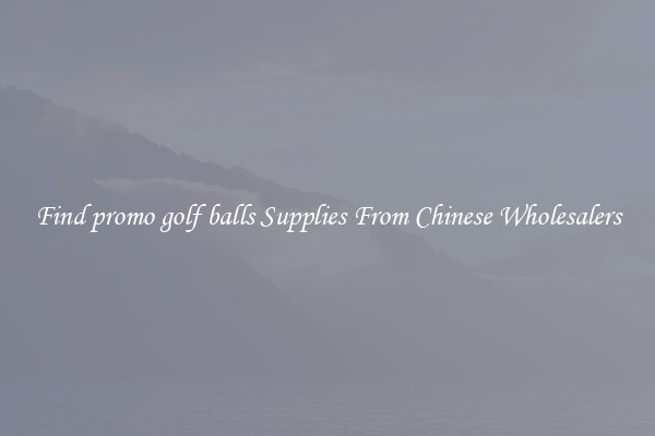 Find promo golf balls Supplies From Chinese Wholesalers