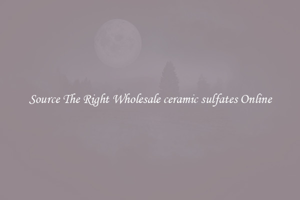 Source The Right Wholesale ceramic sulfates Online