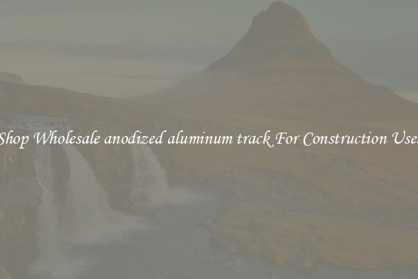 Shop Wholesale anodized aluminum track For Construction Uses