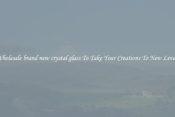 Wholesale brand new crystal glass To Take Your Creations To New Levels