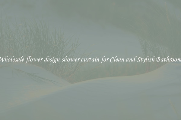 Wholesale flower design shower curtain for Clean and Stylish Bathrooms