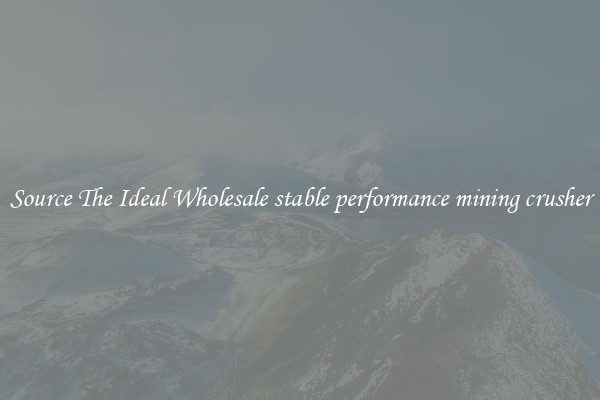 Source The Ideal Wholesale stable performance mining crusher