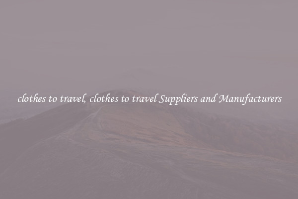 clothes to travel, clothes to travel Suppliers and Manufacturers