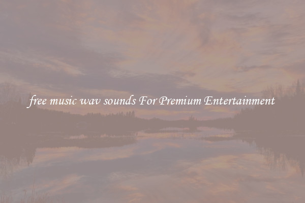 free music wav sounds For Premium Entertainment 