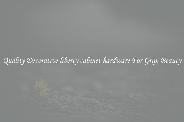 Quality Decorative liberty cabinet hardware For Grip, Beauty
