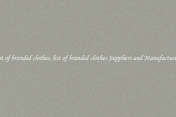 list of branded clothes, list of branded clothes Suppliers and Manufacturers