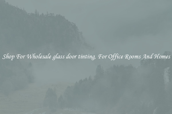 Shop For Wholesale glass door tinting, For Office Rooms And Homes