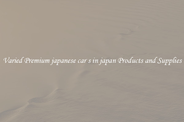 Varied Premium japanese car s in japan Products and Supplies