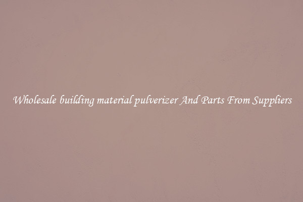 Wholesale building material pulverizer And Parts From Suppliers