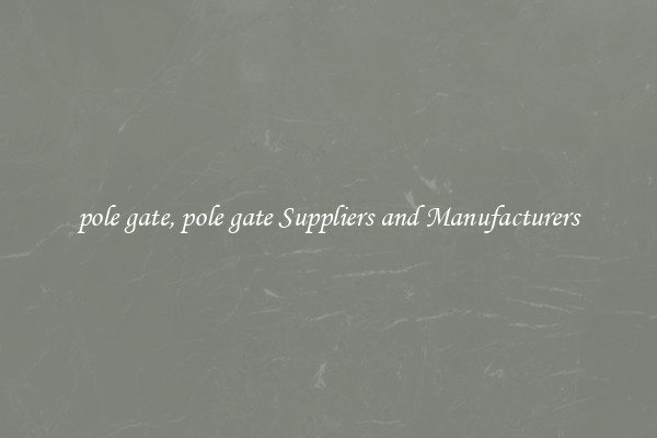 pole gate, pole gate Suppliers and Manufacturers