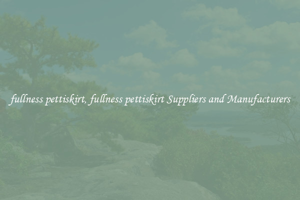 fullness pettiskirt, fullness pettiskirt Suppliers and Manufacturers
