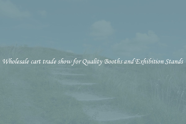 Wholesale cart trade show for Quality Booths and Exhibition Stands 