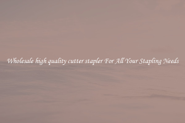 Wholesale high quality cutter stapler For All Your Stapling Needs