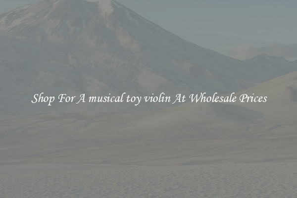 Shop For A musical toy violin At Wholesale Prices