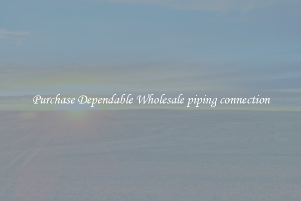 Purchase Dependable Wholesale piping connection
