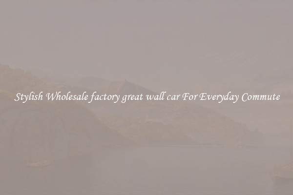 Stylish Wholesale factory great wall car For Everyday Commute