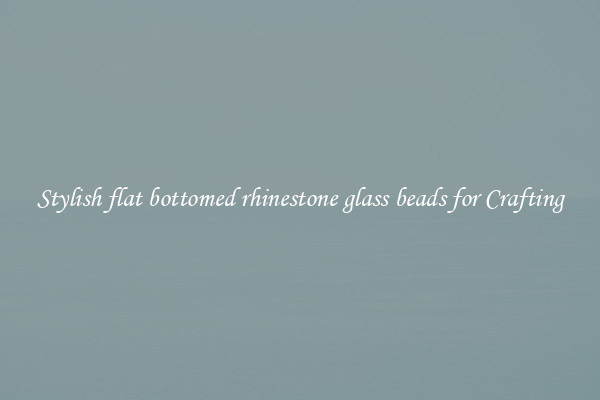 Stylish flat bottomed rhinestone glass beads for Crafting