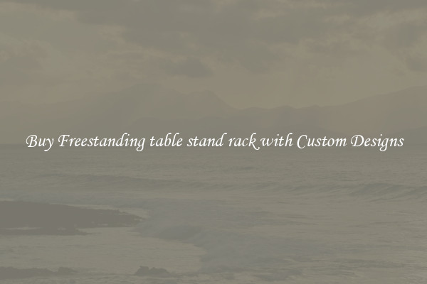 Buy Freestanding table stand rack with Custom Designs