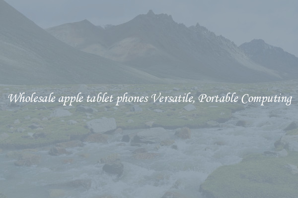 Wholesale apple tablet phones Versatile, Portable Computing