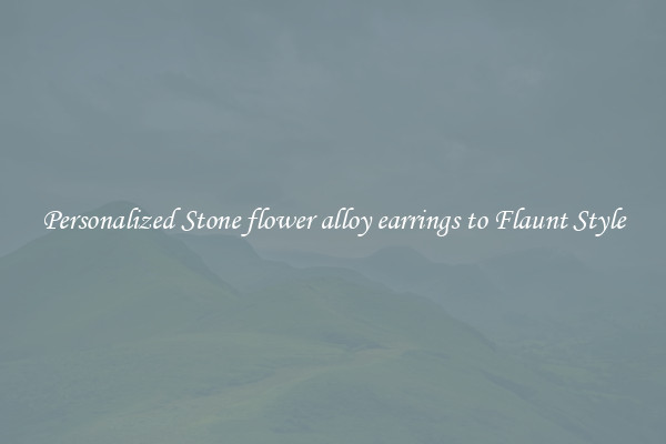 Personalized Stone flower alloy earrings to Flaunt Style