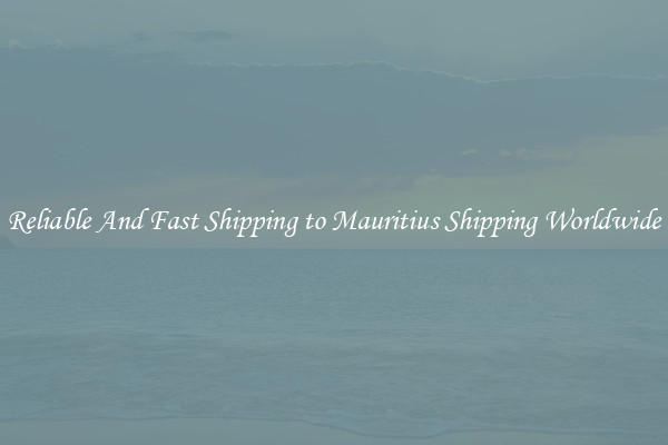 Reliable And Fast Shipping to Mauritius Shipping Worldwide
