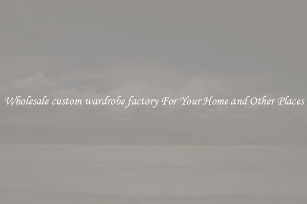 Wholesale custom wardrobe factory For Your Home and Other Places