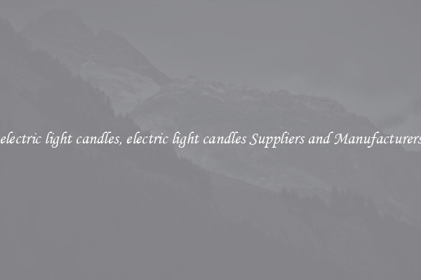 electric light candles, electric light candles Suppliers and Manufacturers