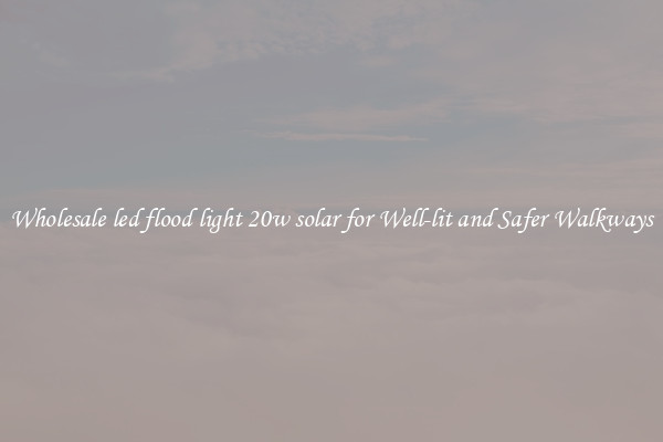 Wholesale led flood light 20w solar for Well-lit and Safer Walkways
