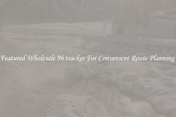 Featured Wholesale 96 tracker For Convenient Route Planning 