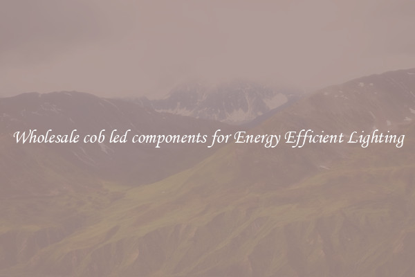 Wholesale cob led components for Energy Efficient Lighting