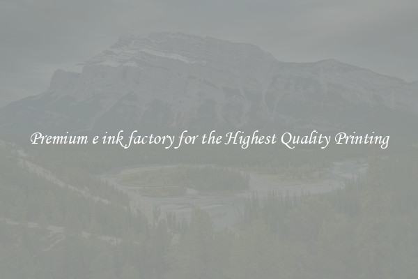 Premium e ink factory for the Highest Quality Printing