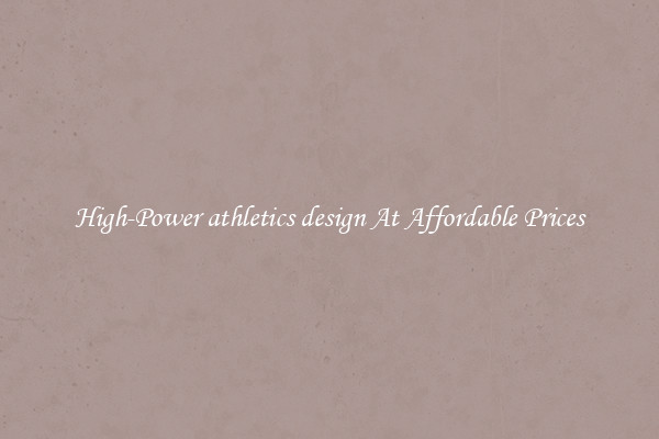 High-Power athletics design At Affordable Prices