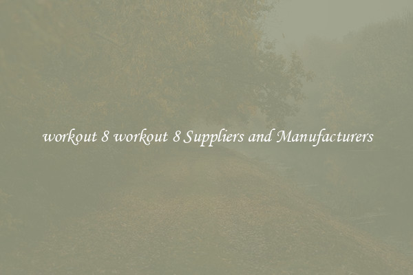 workout 8 workout 8 Suppliers and Manufacturers