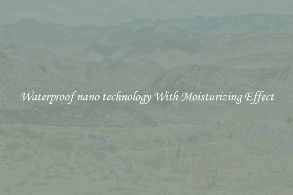 Waterproof nano technology With Moisturizing Effect