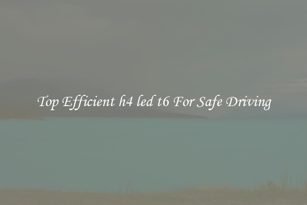 Top Efficient h4 led t6 For Safe Driving