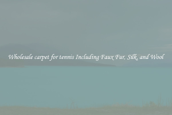 Wholesale carpet for tennis Including Faux Fur, Silk, and Wool 