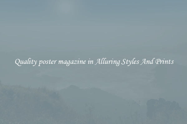 Quality poster magazine in Alluring Styles And Prints