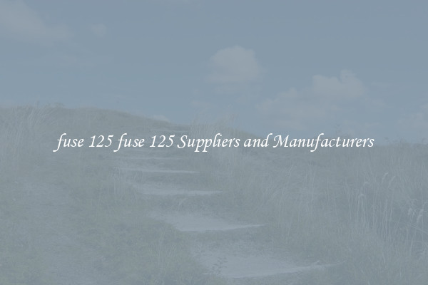 fuse 125 fuse 125 Suppliers and Manufacturers