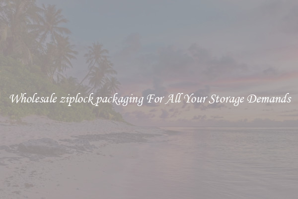Wholesale ziplock packaging For All Your Storage Demands
