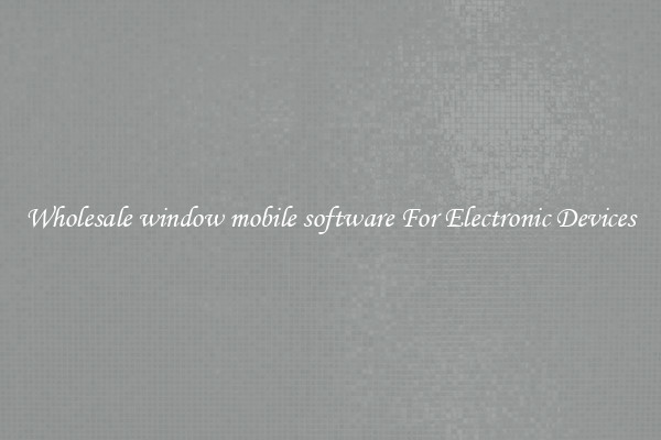 Wholesale window mobile software For Electronic Devices